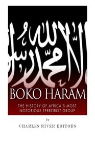Boko Haram: The History of Africa's Most Notorious Terrorist Group