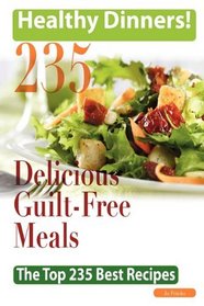 Healthy Dinners Greats: 235 Delicious Guilt-Free meals - The Top 235 Best Recipes