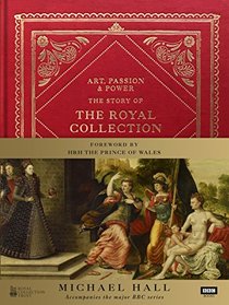 Art, Passion & Power: The Story of the Royal Collection.