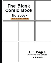 The Blank Comic Book Notebook -Multi-Template Edition: Draw Your Own Awesome Comics, Variety Of Comic Templates, (Draw Comics The Fun Way)-[Professional Binding]