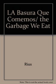 LA Basura Que Comemos/ the Garbage We Eat (Spanish Edition)