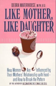 Like Mother, Like Daughter: How Women Are Influenced by Their Mother's Relationship With Food-And How to Break the Pattern