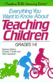 Everything You Want to Know About Teaching Children: Grades 1-6 (Grades 1-6)