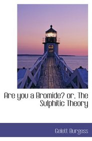 Are you a Bromide? or, The Sulphitic Theory