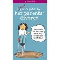 A Smart Girl's Guide to Her Parents' Divorce: How to Land on Your Feet When Your World Turns Upside Down (American Girl Library)