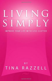 Living Simply - Improve Your Life with Less Clutter