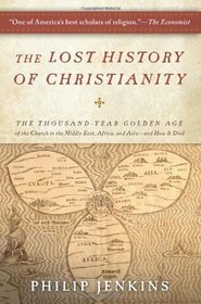 The Lost History of Christianity: The Thousand-Year Golden Age of the Church in the Middle East, Africa, and Asia--and How It Died