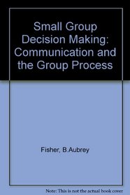 Small Group Decision Making: Communication and the Group Process