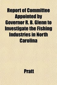 Report of Committee Appointed by Governor R. B. Glenn to Investigate the Fishing Industries in North Carolina