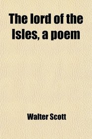 The lord of the Isles, a poem