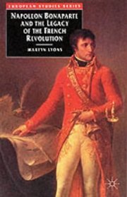 Napoleon Bonaparte and the Legacy of the French Revolution (European Studies)