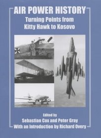 Air Power History: Turning Points from Kitty Hawk to Kosovo (Studies in Air Power)