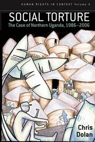 Social Torture: The Case of Northern Uganda, 1986-2006 (Human Rights in Context)