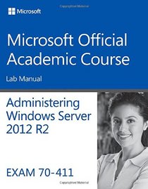 70-411 Administering Windows Server 2012 R2 Lab Manual (Microsoft Official Academic Course)