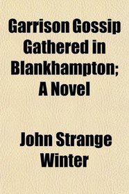 Garrison Gossip Gathered in Blankhampton; A Novel