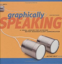 Graphically Speaking: A Visual Lexicon for Achieving Better Designer-Client Communication (Graphic Design)