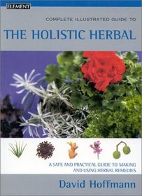 Complete Illustrated Guide to the Holistic Herbal