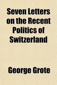 Seven Letters on the Recent Politics of Switzerland