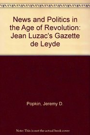 News and Politics in the Age of Revolution: Jean Luzac's Gazette De Leyde