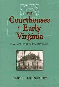 The Courthouses Of Early Virginia: An Architectural History (Colonial Williamsburg Studies in Chesapeake History and Culture)