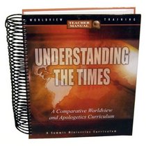 Understanding the Times (Teachers Manual) (A Comparative Worldview and Apologetics Curriculum)