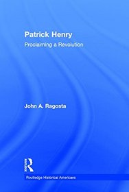 Patrick Henry: Proclaiming a Revolution (Routledge Historical Americans)