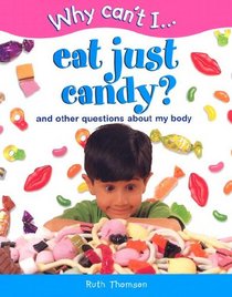 Eat Just Candy?: And Other Questions About My Body (Why Can't I)