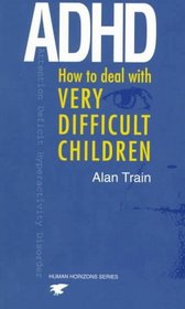 Adhd: How to Deal With Very Difficult Children (Human Horizons Series)