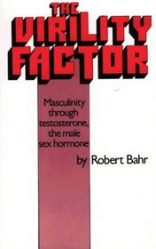 The Virility Factor: Masculinity Through Testosterone, the Male Sex Hormone