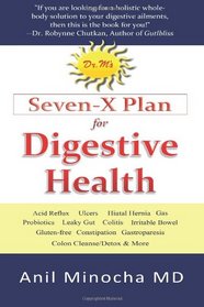 Dr. M's Seven-X Plan for Digestive Health: Acid Reflux, Ulcers, Hiatal Hernia, Probiotics, Leaky Gut,  Gluten-free, Gastroparesis, Constipation, ... Bowel,  Gas, Colon Cleanse/Detox & More
