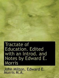 Tractate of Education. Edited with an Introd. and Notes by Edward E. Morris