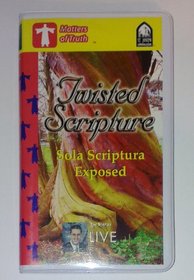 Twisted Scripture: Sola Scriptura Exposed