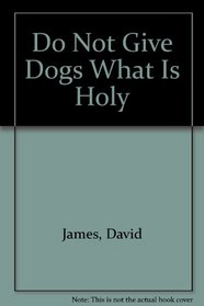 Do Not Give Dogs What Is Holy