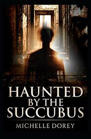 Haunted By The Succubus: Paranormal Suspense