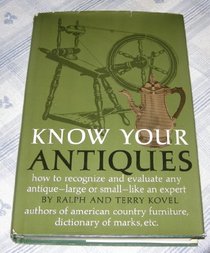 Know Your Antiques: How to Recognize and Evaluate any Antique, Large or Small, Like An Expert, Revised Edition