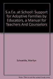 S.a.f.e. at School: Support for Adoptive Families by Educators, a Manual for Teachers And Counselors