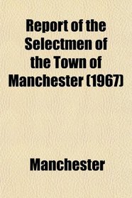 Report of the Selectmen of the Town of Manchester (1967)