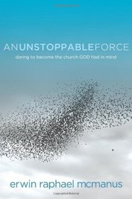An Unstoppable Force: Daring to Become the Church God Had in Mind