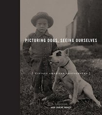 Picturing Dogs, Seeing Ourselves: Vintage American Photographs (Animalibus: Of Animals and Cultures)
