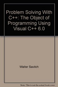 Problem Solving With C++: The Object of Programming Using Visual C++ 6.0