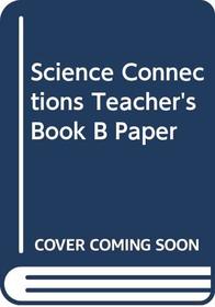 Science Connections: Teachers Book B
