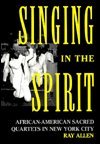 Singing in the Spirit: African-American Sacred Quartets in New York City (Publication of the American Folklore Society)