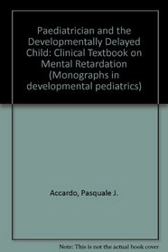 The pediatrician and the developmentally delayed child: A clinical textbook on mental retardation (Monographs in developmental pediatrics)
