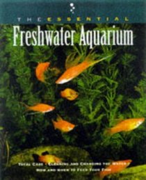 The Essential Freshwater Aquarium (The Essential Guides)