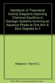 Handbook of Theoretical Activity Diagrams Depicting Chemical Equilibria in Geologic Systems Involving an Aqueous Phase at One Atm and 0 deg. to 300 deg. C