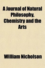 A Journal of Natural Philosophy, Chemistry and the Arts