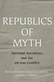 Republics of Myth: National Narratives and the US-Iran Conflict