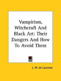 Vampirism, Witchcraft and Black Art: Their Dangers and How to Avoid Them