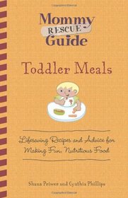 Toddler Meals: Lifesaving Recipes and Advice for Making Fun, Nutritious Food (Mommy Rescue Guide)
