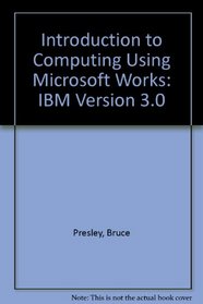 Introduction to Computing Using Microsoft Works: IBM Version 3.0